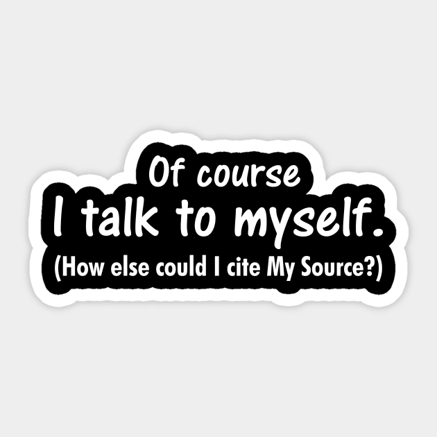 I talk to myself. Cite your source. Sticker by cdclocks